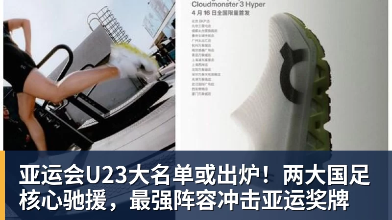 亚运会U23大名单或出炉!两大国足核心驰援,最强阵容冲击亚运奖牌