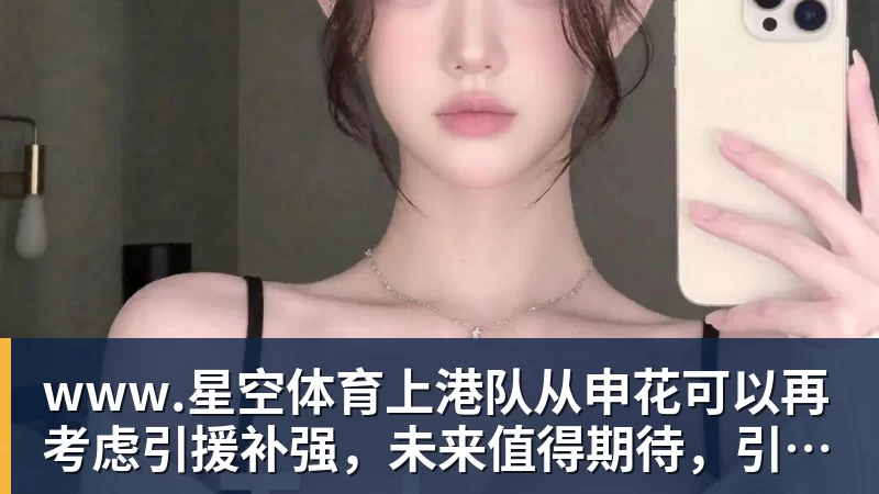 www.星空体育上港队从申花可以再考虑引援补强，未来值得期待，引发热议