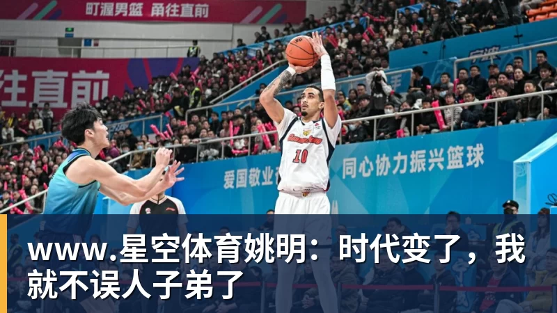 www.星空体育姚明：时代变了，我就不误人子弟了