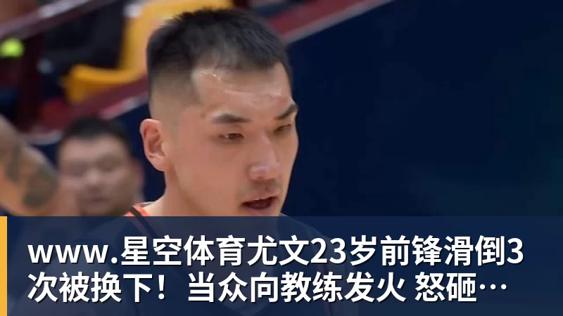 www.星空体育尤文23岁前锋滑倒3次被换下！当众向教练发火 怒砸座椅后直接离场