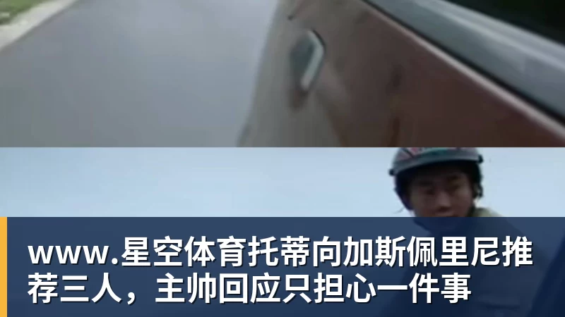 www.星空体育托蒂向加斯佩里尼推荐三人,主帅回应只担心一件事